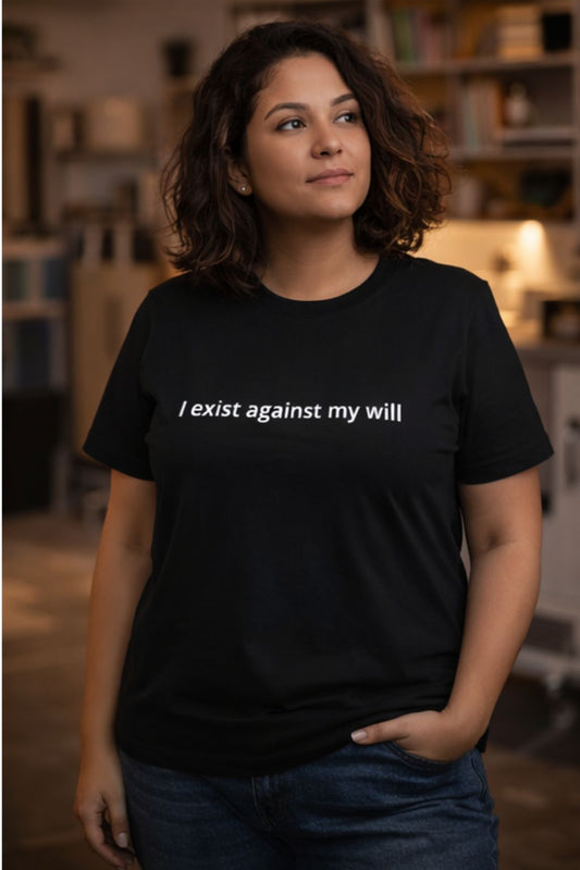 I Exist Against My Will – Existential Humor Unisex T-Shirt